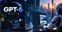 GPT-6 Astra: OpenAI’s New AI Model Could Change Software Development and Business Work