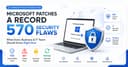 Microsoft's Record 570 Security Fixes: What Every Business and IT Team Should Learn About Modern Cybersecurity